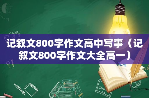 记叙文800字作文高中写事（记叙文800字作文大全高一）