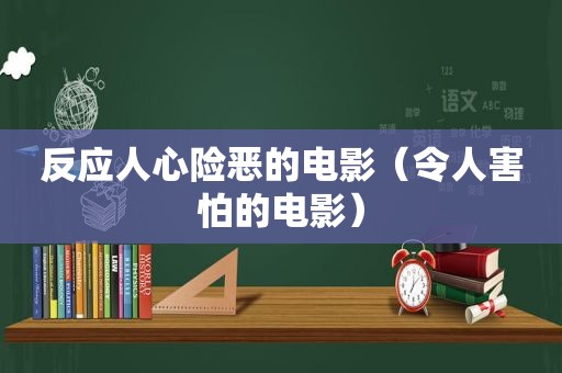 反应人心险恶的电影（令人害怕的电影）