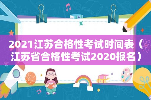 2021江苏合格性考试时间表（江苏省合格性考试2020报名）