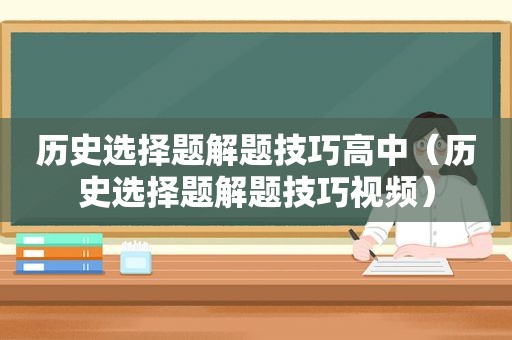 历史选择题解题技巧高中（历史选择题解题技巧视频）