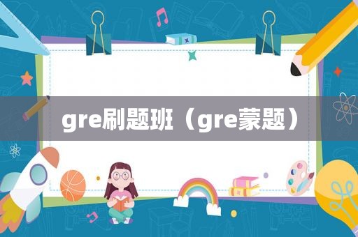 gre刷题班（gre蒙题）