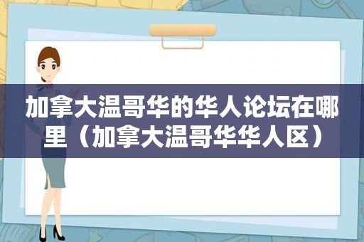 加拿大温哥华的华人论坛在哪里（加拿大温哥华华人区）