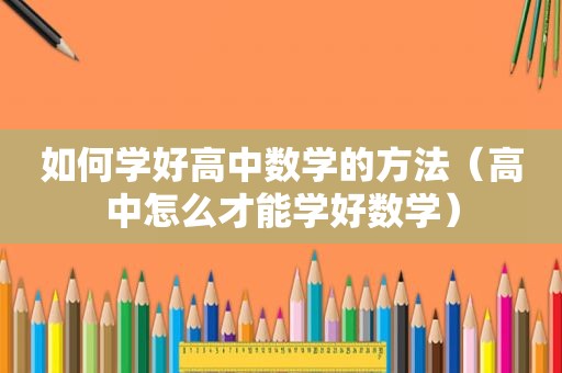 如何学好高中数学的方法（高中怎么才能学好数学）