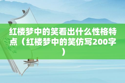 红楼梦中的笑看出什么性格特点（红楼梦中的笑仿写200字）