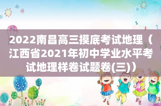 2022南昌高三摸底考试地理（江西省2021年初中学业水平考试地理样卷试题卷(三)）