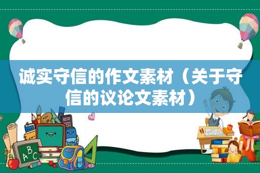 诚实守信的作文素材（关于守信的议论文素材）