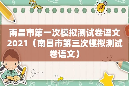 南昌市第一次模拟测试卷语文2021（南昌市第三次模拟测试卷语文）