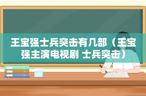 王宝强士兵突击有几部（王宝强主演电视剧 士兵突击）