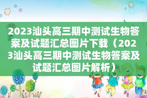 2023汕头高三期中测试生物答案及试题汇总图片下载（2023汕头高三期中测试生物答案及试题汇总图片解析）