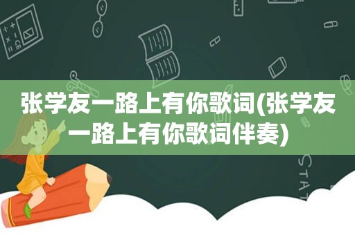 张学友一路上有你歌词(张学友一路上有你歌词伴奏)