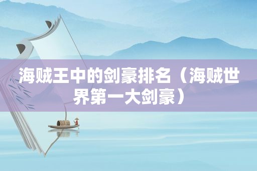 海贼王中的剑豪排名（海贼世界第一大剑豪）