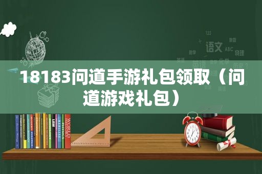 18183问道手游礼包领取（问道游戏礼包）