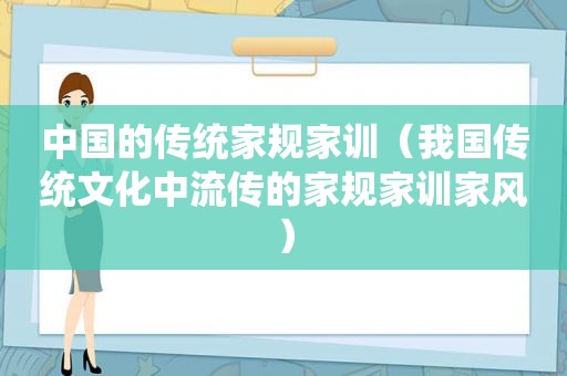 中国的传统家规家训（我国传统文化中流传的家规家训家风）