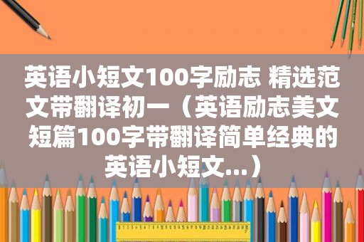 英语小短文100字励志  *** 范文带翻译初一（英语励志美文短篇100字带翻译简单经典的英语小短文...）