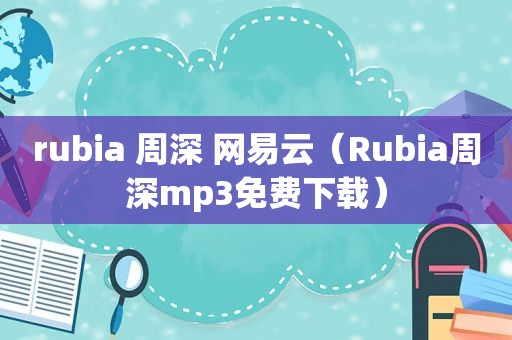 rubia 周深 网易云（Rubia周深mp3免费下载）