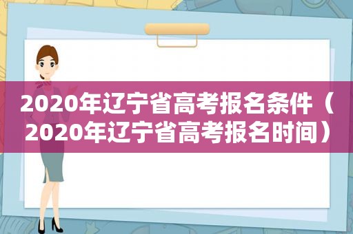 2020年辽宁省高考报名条件（2020年辽宁省高考报名时间）