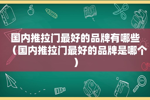 国内推拉门最好的品牌有哪些（国内推拉门最好的品牌是哪个）