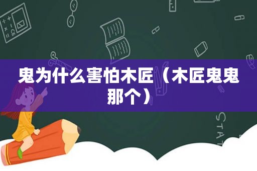 鬼为什么害怕木匠（木匠鬼鬼那个）