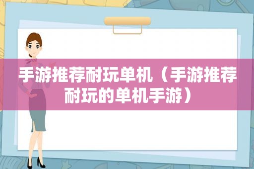 手游推荐耐玩单机（手游推荐耐玩的单机手游）