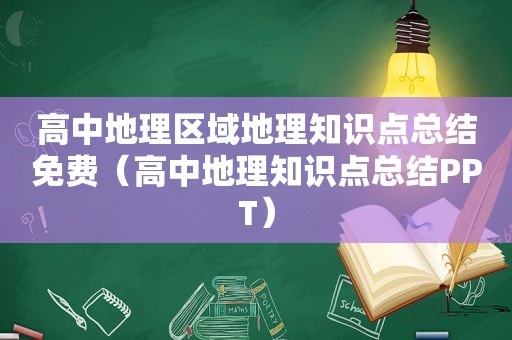 高中地理区域地理知识点总结免费（高中地理知识点总结PPT）