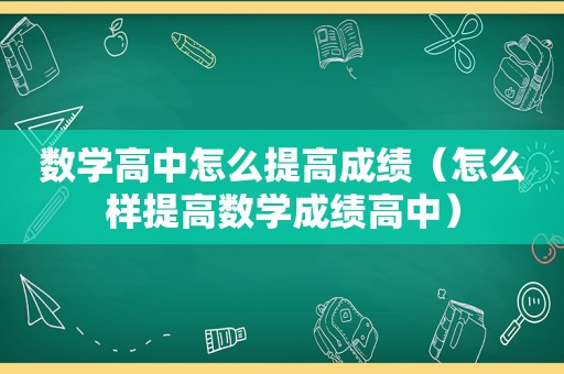 数学高中怎么提高成绩（怎么样提高数学成绩高中）