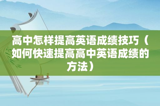 高中怎样提高英语成绩技巧（如何快速提高高中英语成绩的方法）