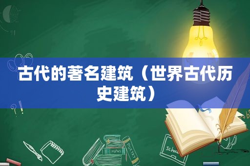 古代的著名建筑（世界古代历史建筑）