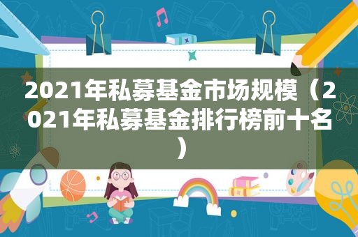 2021年私募基金市场规模（2021年私募基金排行榜前十名）