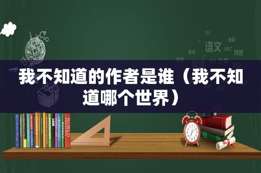 我不知道的作者是谁（我不知道哪个世界）