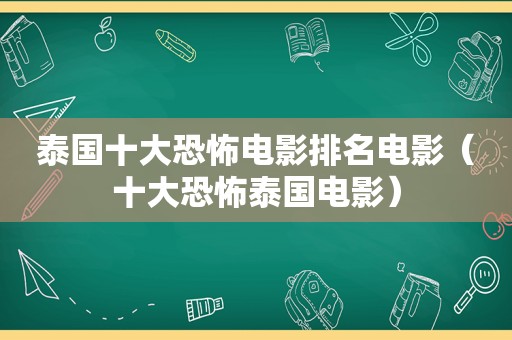 泰国十大恐怖电影排名电影（十大恐怖泰国电影）