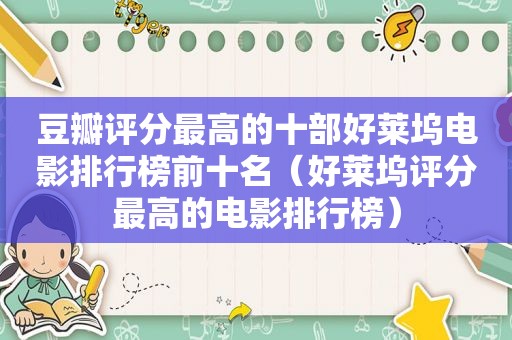 豆瓣评分最高的十部好莱坞电影排行榜前十名（好莱坞评分最高的电影排行榜）