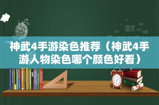 神武4手游染色推荐（神武4手游人物染色哪个颜色好看）