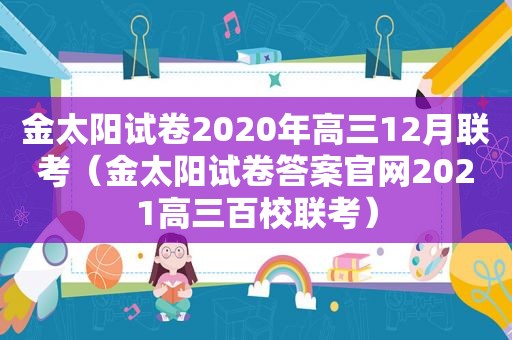 金太阳试卷2020年高三12月联考（金太阳试卷答案官网2021高三百校联考）