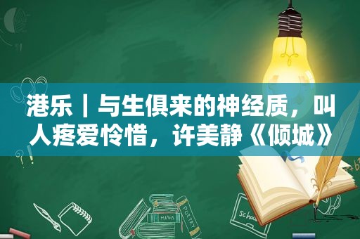 港乐｜与生俱来的神经质，叫人疼爱怜惜，许美静《倾城》