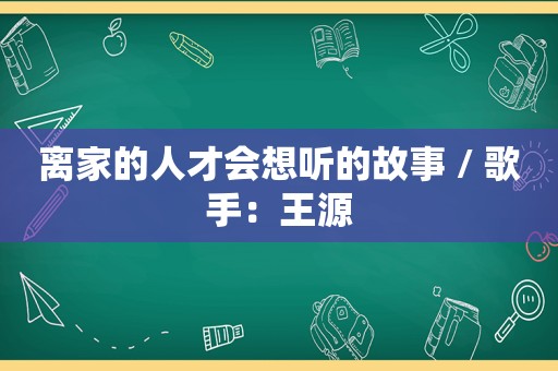 离家的人才会想听的故事 / 歌手：王源