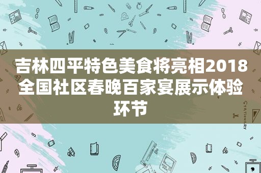 吉林四平特色美食将亮相2018全国社区春晚百家宴展示体验环节