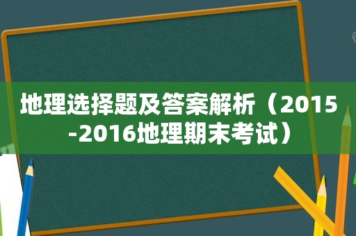 地理选择题及答案解析（2015-2016地理期末考试）