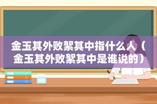 金玉其外败絮其中指什么人（金玉其外败絮其中是谁说的）