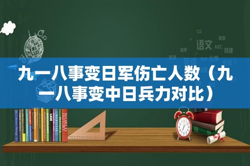 九一八事变日军伤亡人数（九一八事变中日兵力对比）