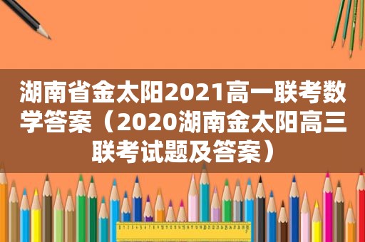 湖南省金 *** 021高一联考数学答案（2020湖南金太阳高三联考试题及答案）