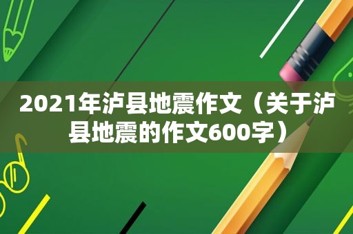 2021年泸县地震作文（关于泸县地震的作文600字）