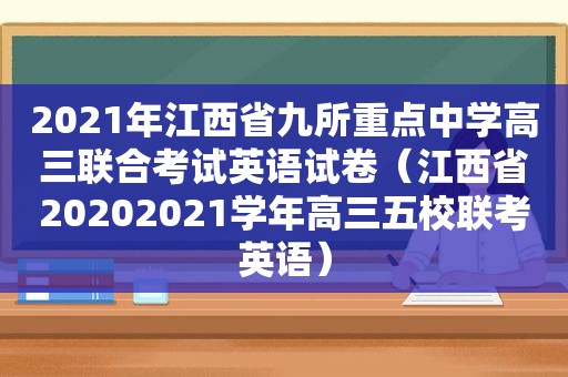 2021年江西省九所重点中学高三联合考试英语试卷（江西省20202021学年高三五校联考英语）