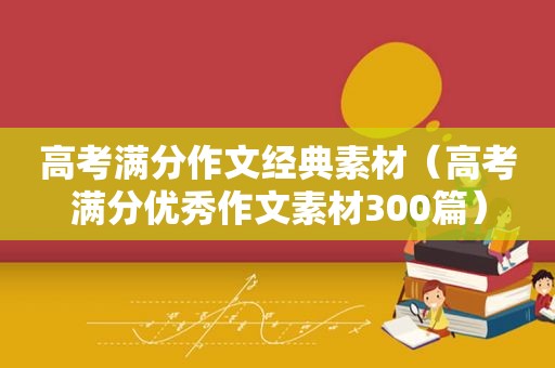 高考满分作文经典素材（高考满分优秀作文素材300篇）