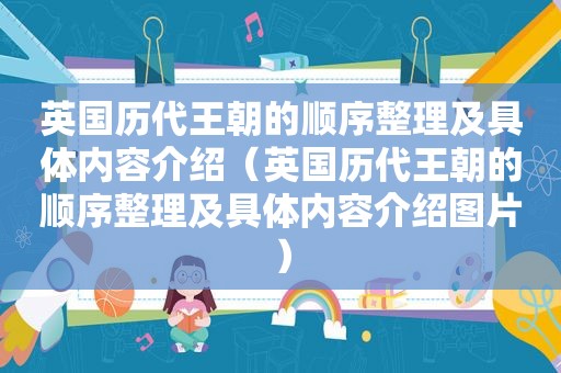 英国历代王朝的顺序整理及具体内容介绍（英国历代王朝的顺序整理及具体内容介绍图片）