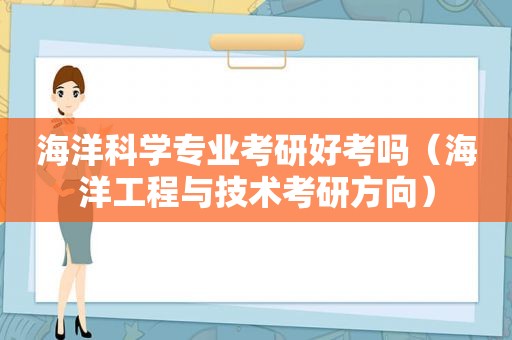 海洋科学专业考研好考吗（海洋工程与技术考研方向）