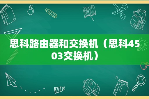 思科路由器和交换机（思科4503交换机）