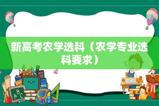 新高考农学选科（农学专业选科要求）