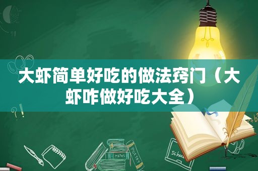 大虾简单好吃的做法窍门（大虾咋做好吃大全）