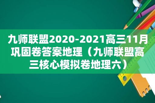 九师联盟2020-2021高三11月巩固卷答案地理（九师联盟高三核心模拟卷地理六）