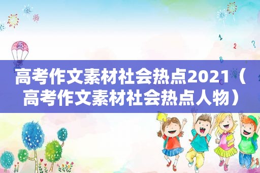 高考作文素材社会热点2021（高考作文素材社会热点人物）